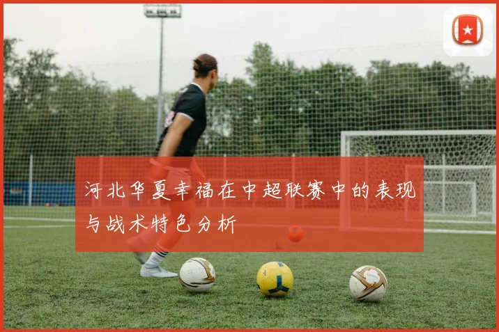 河北华夏幸福在中超联赛中的表现与战术特色分析