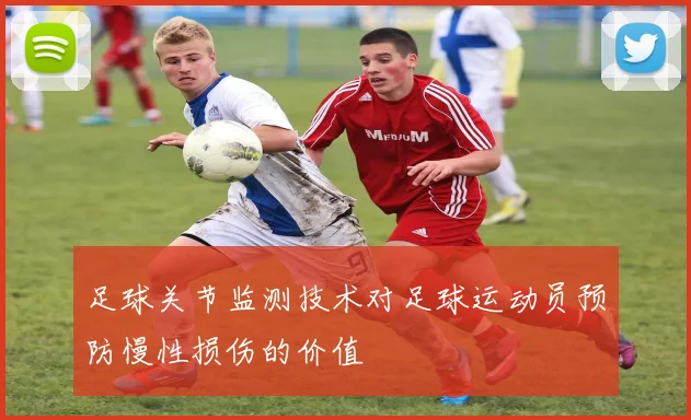 足球关节监测技术对足球运动员预防慢性损伤的价值