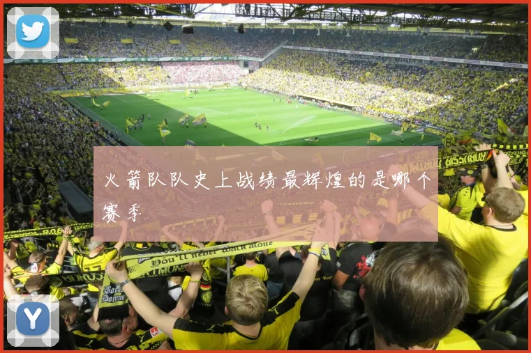 火箭队队史上战绩最辉煌的是哪个赛季